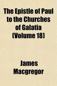 The Epistle of Paul to the Churches of Galatia (Volume 18)