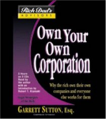 Rich Dad Advisor's Series: Own Your Own Corporation : Why the Rich Own Their Own Companies and Everyone Else Works for Them (Rich Dad's Advisors Series)