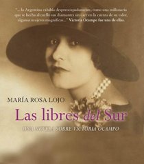 Las libres del sur/ The Free of the South: Una novela sobre Victoria Ocampo/ A Novel About Victoria Ocampo (Narrativas Historicas Del Siglo XX)