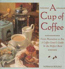 A Cup of Coffee: From Plantation to Pot, a Coffee Lover's Guide to the Perfect Brew