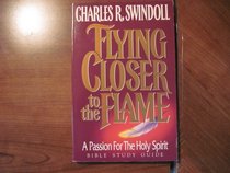 Flying Closer to the Flame: A Passion for the Holy Spirit/Bible Study Guide (Insight for Living Bible Study Guides)