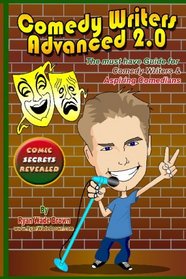 Comedy Writers Advanced 2.0 - Comic Secrets Revealed Black And White Edition: The Must Have Guide For Comedy Writers & Aspiring Comedians (Volume 1)