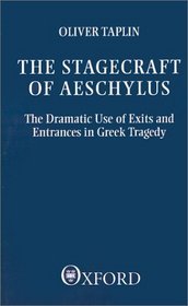 The Stagecraft of Aeschylus: The Dramatic Use of Exits and Entrances in Greek Tragedy (Clarendon Paperbacks)