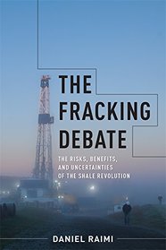 The Fracking Debate: The Risks, Benefits, and Uncertainties of the Shale Revolution (Center on Global Energy Policy Series)