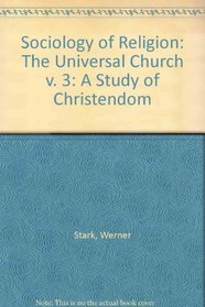 Sociology of Religion: The Universal Church v. 3: A Study of Christendom