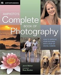 Amphoto's Complete Book Of Photography: How to Improve Your Pictures With A Film Or Digital Camera