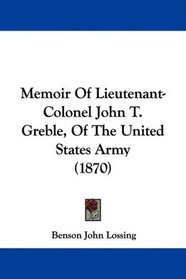 Memoir Of Lieutenant-Colonel John T. Greble, Of The United States Army (1870)