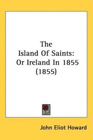 The Island Of Saints: Or Ireland In 1855 (1855)
