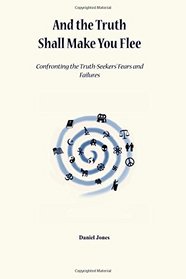And the Truth Shall Make You Flee: Confronting the Truth-Seekers' Fears and Failures