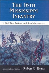 The 16th Mississippi Infantry: Civil War Letters and Reminiscences