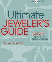 The Ultimate Jeweler's Guide: The Illustrated Reference of Techniques, Tools & Materials (Lark Jewelry Book)