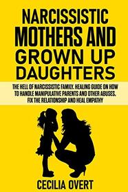 Narcissistic mothers and grown up daughters: The hell of narcissistic family. Healing guide on how to handle manipulative parents and other abuses, fix the relationship and heal empathy (Narcissism)