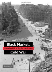 Black Market, Cold War: Everyday Life in Berlin, 1946-1949