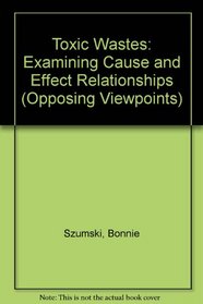 Toxic Wastes: Examining Cause and Effect Relationships (Opposing Viewpoints)
