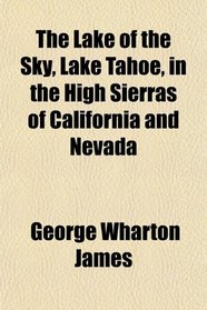 The Lake of the Sky, Lake Tahoe, in the High Sierras of California and Nevada