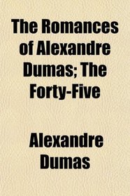 The Romances of Alexandre Dumas; The Forty-Five