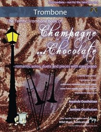 The Terrific Trombone book of Champagne and Chocolate: romantic solos, duets, and pieces with easy piano