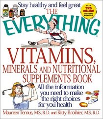 The Everything Vitamins, Minerals, and Nutritional Supplements Book: All the Information You Need to Make the Right Choices for Your Health (Everything Series)