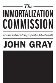 The Immortalization Commission: Science and the Strange Quest to Cheat Death