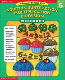 Scholastic Success With Addition, Subtraction, Multiplication & Division Workbook (Grade 5)