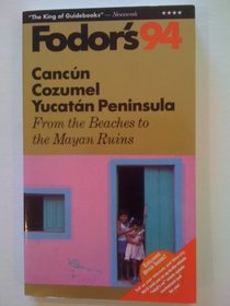 Cancun, Cozumel, Yucatan Peninsula '94: From the Beaches to the Mayan Ruins (Fodor's Cancun, Cozumel, Yucatan Peninsula)