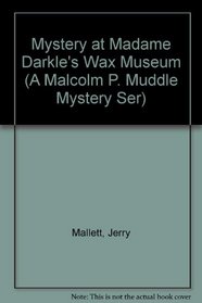 Mystery at Madame Darkle's Wax Museum (A Malcolm P. Muddle Mystery Ser)