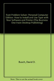 The Font Problem Solver: How to Install and Use Type With Your Software and Printer, PC Edition With Disk (The Business One Irwin Desktop Publishing)