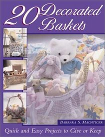 20 Decorated Baskets: Quick and Easy Projects to Give or Keep