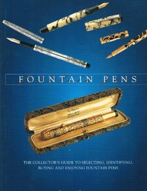 Fountain Pens, the Collectors Guide to Selecting, Identifying, Buying and Enjoying Fountain Pens