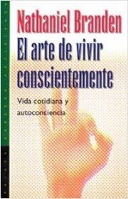 El Arte De Vivir Conscientemente/ The Art of Living Consciously: The Power of Awareness to Transform Everyday Life (Saberes Cotidianos / Daily Wisdom)