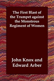 The First Blast of the Trumpet against the Monstrous Regiment of Women