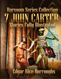 Barsoom Series Collection: 7 John Carter Stories Fully Illustrated - A Princess of Mars, The Gods of Mars, The Warlord of Mars, Thuvia, Maid of Mars, ... Master Mind of Mars and Yellow Men of Mars