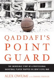 Qaddafi's Point Guard: The Incredible Story of a Professional Basketball Player Trapped in Libya's Civil War