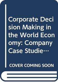 Corporate Decision Making in the World Economy: Company Case Studies