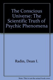 The Conscious Universe: The Scientific Truth of Psychic Phenomena