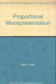 Proportional Misrepresentation: The Case Against Pr in Britain