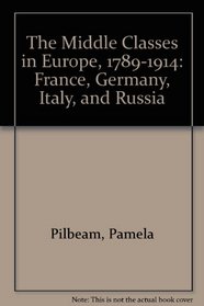 The Middle Classes in Europe, 1789-1914: France, Germany, Italy, and Russia