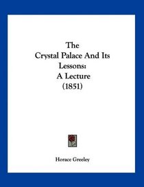 The Crystal Palace And Its Lessons: A Lecture (1851)