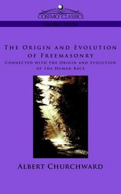 The Origin and Evolution of Freemasonry Connected with the Origin and Evolution of the Human Race