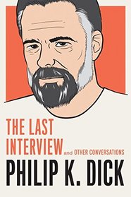 Philip K. Dick: The Last Interview: and Other Conversations (The Last Interview Series)