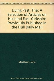 Living Past, The: A Selection of Articles on Hull and East Yorkshire Previously Published in the 