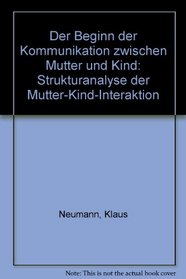 Der Beginn der Kommunikation zwischen Mutter und Kind: Strukturanalyse der Mutter-Kind-Interaktion (German Edition)