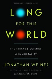 Long for This World: The Strange Science of Immortality