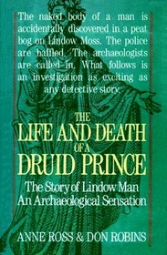 The Life and Death of a Druid Prince: The Story of Lindow Man an Archaeological Sensation