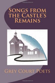 Songs from the Castle's Remains (Grey Court Poets Anthology) (Volume 1)