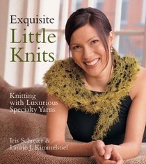 Exquisite Little Knits : Knitting with Luxurious Specialty Yarns