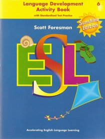 Scott Foresman ESL: Accelerating English Language Learning (Language Development Activity Book with Standardized Test Practice, Grade 6, Sunshine Edition)