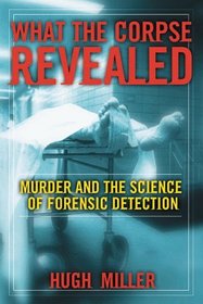What the Corpse Revealed: Murder and the Science of Forensic Detection