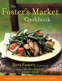 The Foster's Market Cookbook : Favorite Recipes for Morning, Noon, and Night
