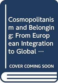 Cosmopolitanism and Belonging: From European Integration to Global Hopes and Fears